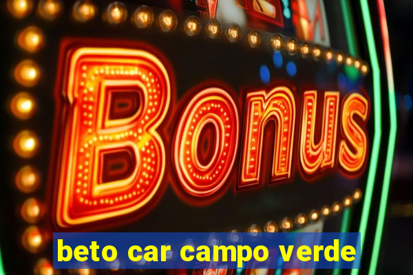 beto car campo verde